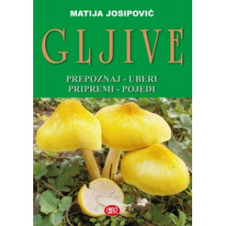 Kniha Gljive - prepoznaj,uberi,pripremi,pojedi Matija Josipović