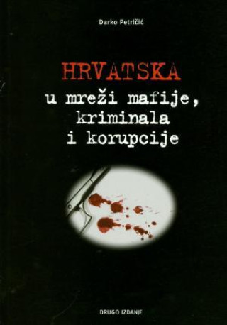 Carte Hrvatska u mreži mafije, kriminala i korupcije Darko Petričić
