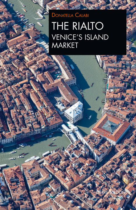 Carte Rialto Venice’s island market. A walk through art and history Donatella Calabi