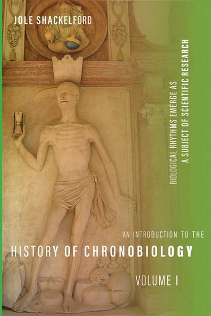 Книга An Introduction to the History of Chronobiology, Volume 1: Biological Rhythms Emerge as a Subject of Scientific Research 