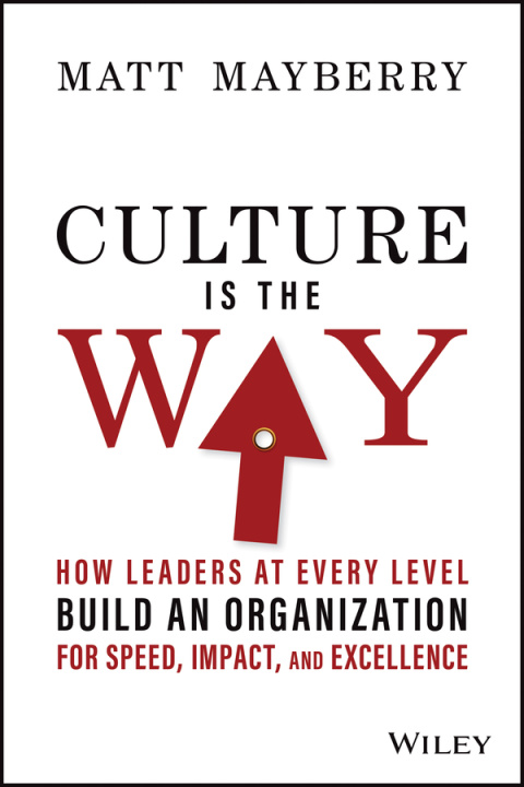 Kniha Culture Is the Way: How Leaders at Every Level Bui ld an Organization for Speed, Impact, and Excellen ce 