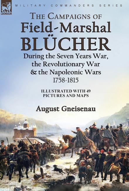 Carte The Campaigns of Field-Marshal Blücher During the Seven Years War, the Revolutionary War and the Napoleonic Wars, 1758-1815 