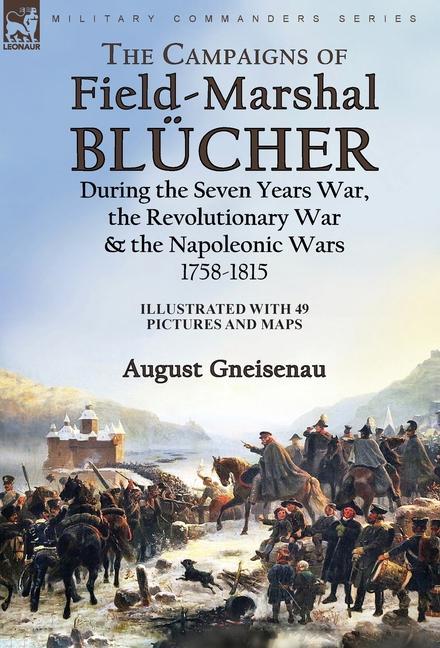 Kniha The Campaigns of Field-Marshal Blücher During the Seven Years War, the Revolutionary War and the Napoleonic Wars, 1758-1815 