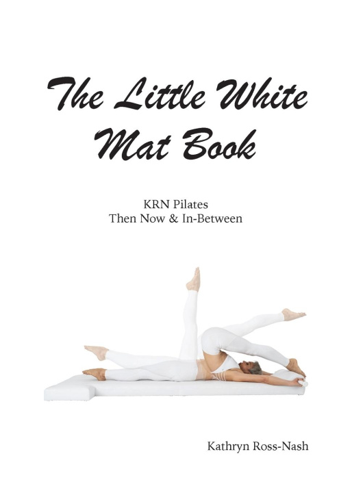 Könyv The Little White Mat Book KRN Pilates Then, Now and In-Between 
