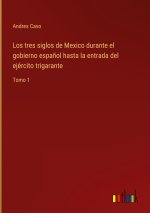 Kniha Los tres siglos de Mexico durante el gobierno espa?ol hasta la entrada del ejército trigarante 