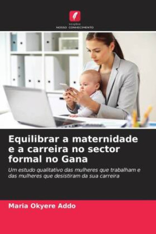 Knjiga Equilibrar a maternidade e a carreira no sector formal no Gana Maria Okyere Addo