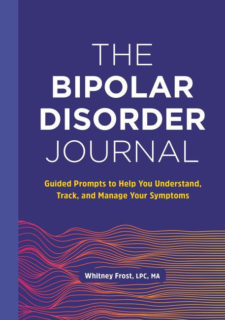 Könyv The Bipolar Disorder Journal: Guided Prompts to Help You Understand, Track, and Manage Your Symptoms 