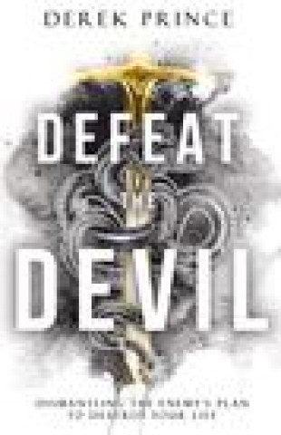Knjiga Defeat the Devil: Dismantling the Enemy's Plan to Destroy Your Life Derek Prince