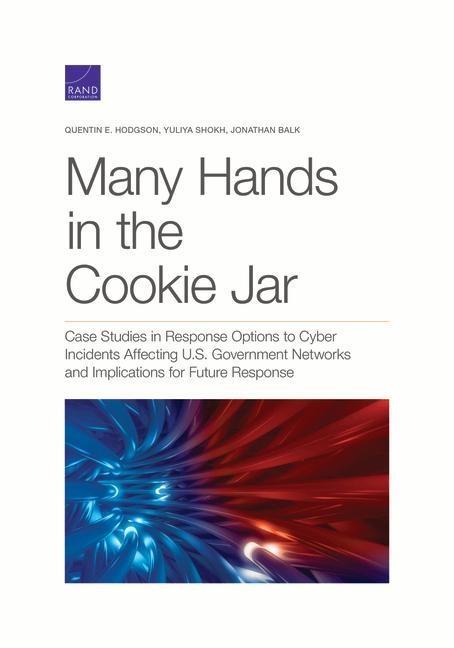 Carte Many Hands in the Cookie Jar: Case Studies in Response Options to Cyber Incidents Affecting U.S. Government Networks and Implications for Future Res Yuliya Shokh