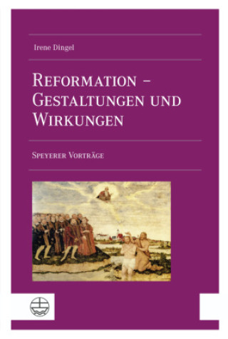 Kniha Die Reformation in Gestaltungen und Wirkungen Irene Dingel