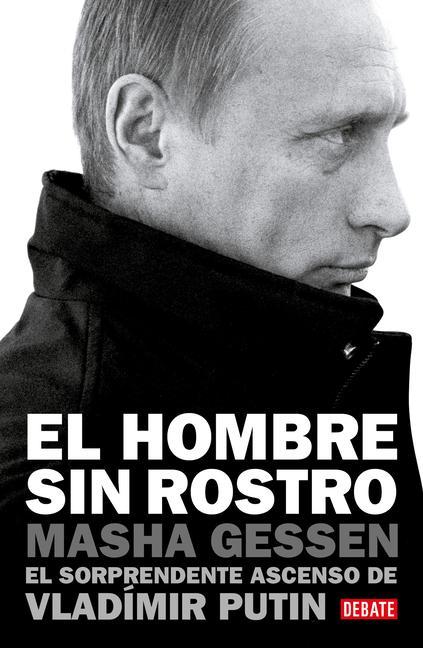 Carte El Hombre Sin Rostro: El Sorprendente Ascenso de Vladímir Putin / The Man Withou T a Face: The Unlikely Rise of Vladimir Putin 