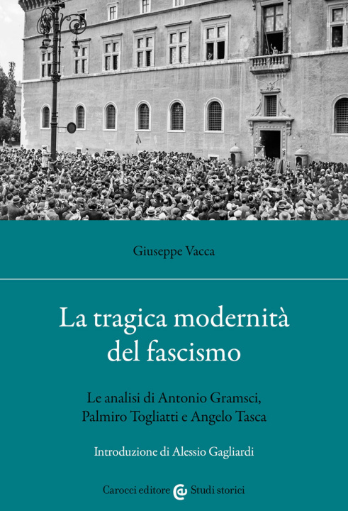 Carte tragica modernità del fascismo. Le analisi di Antonio Gramsci, Palmiro Togliatti e Angelo Tasca Giuseppe Vacca