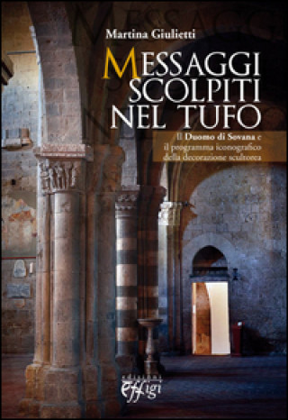 Kniha Messaggi scolpiti nel tufo. Il Duomo di Sovana, il programma iconografico della decorazione scultorea Martina Giulietti