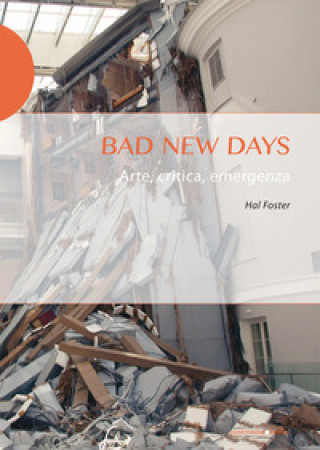 Kniha Bad new days. Arte, critica, emergenza Hal Foster