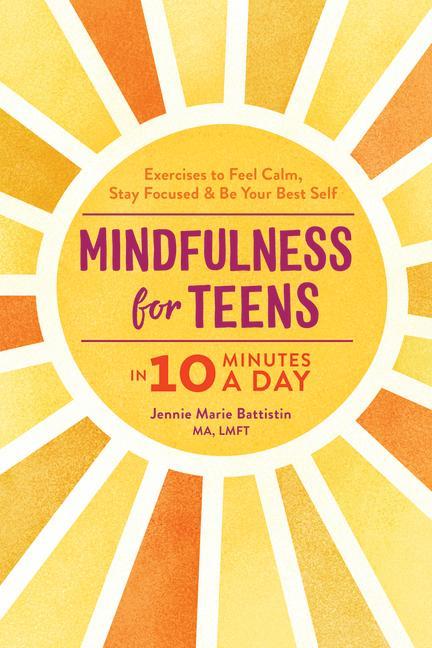 Könyv Mindfulness for Teens in 10 Minutes a Day: Exercises to Feel Calm, Stay Focused & Be Your Best Self 