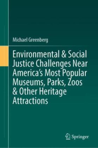 Könyv Environmental & Social Justice Challenges Near America's Most Popular Museums, Parks, Zoos & Other Heritage Attractions Michael Greenberg
