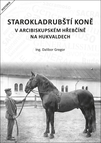 Kniha Starokladrubští koně v arcibiskupském hřebčíně na Hukvaldech Dalibor Gregor