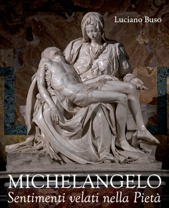 Könyv Michelangelo. Sentimenti velati della Pietà Luciano Buso