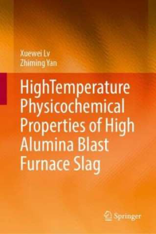 Книга High Temperature Physicochemical Properties of High Alumina Blast Furnace Slag Xuewei Lv
