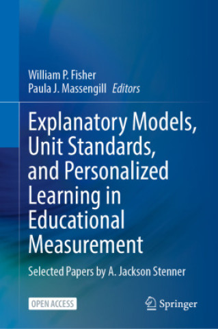 Book Explanatory Models, Unit Standards, and Personalized Learning in Educational Measurement William P. Fisher