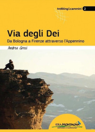 Könyv Via degli dei. Da Bologna a Firenze attraverso l'Appennino Andrea Greci