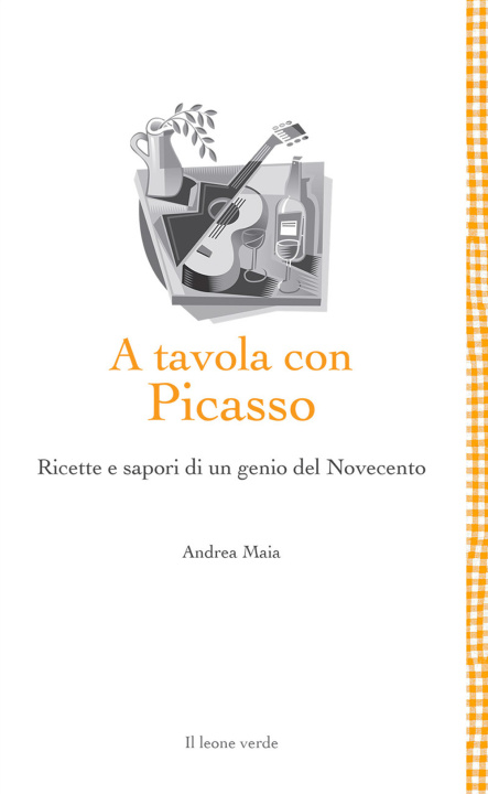 Kniha A tavola con Picasso. Ricette e sapori di un genio del Novecento Andrea Maia
