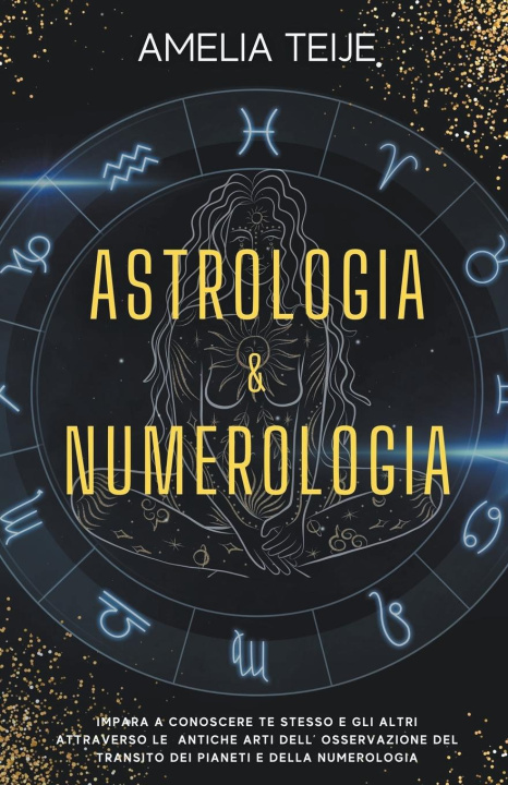 Könyv Astrologia e Numerologia - Manuale Completo per Principianti - Impara a Conoscere te stesso e gli altri attraverso le Antiche Arti dell' Osservazione 