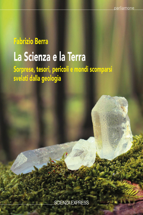 Книга scienza e la terra. Sorprese, tesori, pericoli e mondi scomparsi svelati dalla geologia Fabrizio Berra