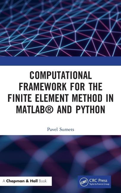Knjiga Computational Framework for the Finite Element Method in MATLAB (R) and Python Pavel Sumets