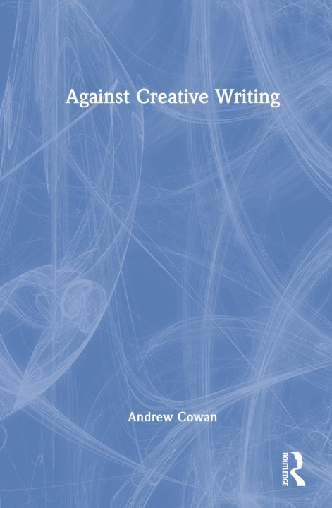 Knjiga Against Creative Writing Andrew Cowan