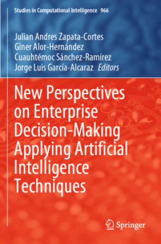 Kniha New Perspectives on Enterprise Decision-Making Applying Artificial Intelligence Techniques Julian Andres Zapata-Cortes