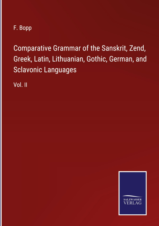 Kniha Comparative Grammar of the Sanskrit, Zend, Greek, Latin, Lithuanian, Gothic, German, and Sclavonic Languages 