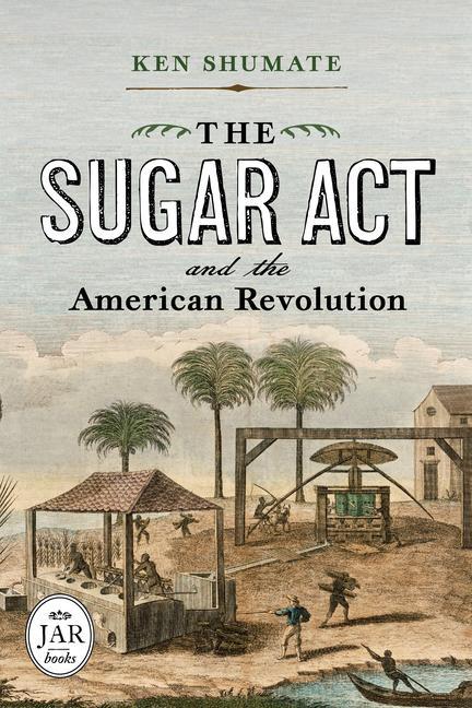 Kniha The Sugar ACT and the American Revolution Shumate