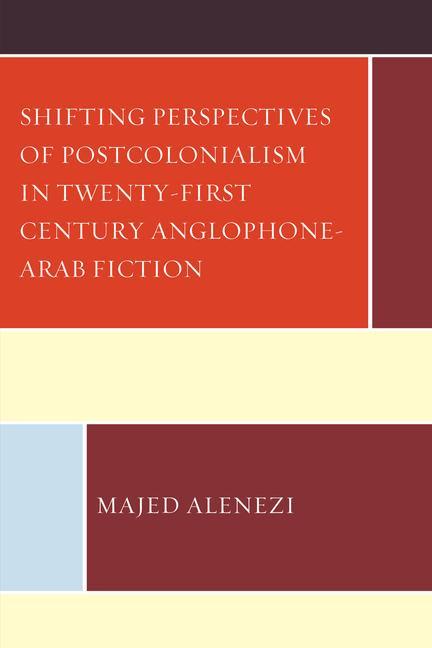 Carte Shifting Perspectives of Postcolonialism in Twenty-First-Century Anglophone-Arab Fiction 