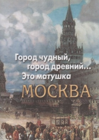 Knjiga Город чудный, город древний... Это матушка Москва. Москва в русской поэзии XVIII - начала XX века 