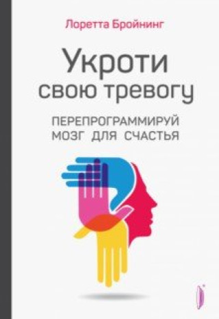 Knjiga Укроти свою тревогу. Перепрограммируй мозг для счастья Лоретта Бройнинг