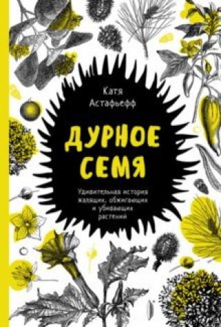 Knjiga Дурное семя. Удивительная история жалящих, обжигающих и убивающих растений Астафьефф Катя