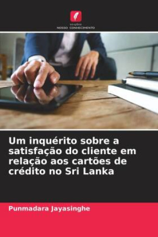 Boek Um inquérito sobre a satisfaç?o do cliente em relaç?o aos cart?es de crédito no Sri Lanka Punmadara Jayasinghe