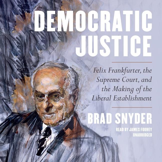 Digital Democratic Justice: Felix Frankfurter, the Supreme Court, and the Making of the Liberal Establishment 