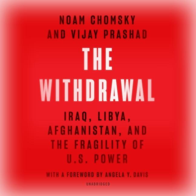 Digital The Withdrawal: Iraq, Libya, Afghanistan, and the Fragility of Us Power Vijay Prashad