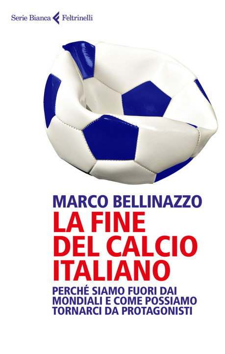 Книга fine del calcio italiano. Perché siamo fuori dai Mondiali e come possiamo tornarci da protagonisti Marco Bellinazzo