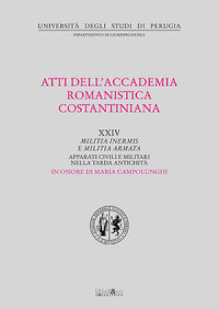 Knjiga Atti del 24º Convegno internazionale dell'Accademia romanistica costantiniana. Militia inermis e militia armata. Apparati civili e militari nella tard 