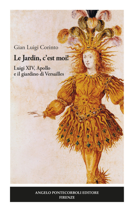 Carte Jardin, c’est moi! Luigi XIV, Apollo e il giardino di Versailles Gian Luigi Corinto