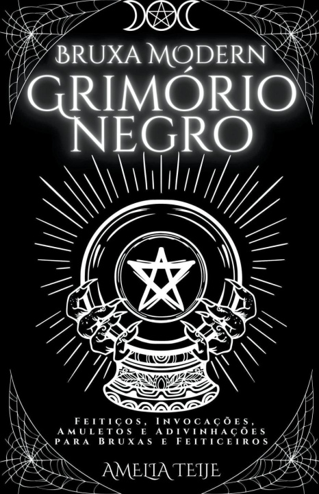 Kniha Bruxa Moderna Grimorio Negro - Feiticos, Invocacoes, Amuletos e Adivinhacoes para Bruxas e Feiticeiros 