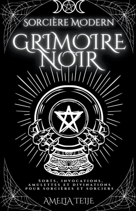 Kniha Sorciere Moderne Grimoire Noir - Sorts, Invocations, Amulettes et Divinations pour Sorcieres et Sorciers 