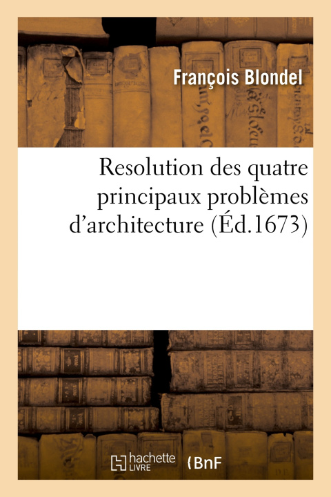 Книга Resolution des quatre principaux problèmes d'architecture François Blondel