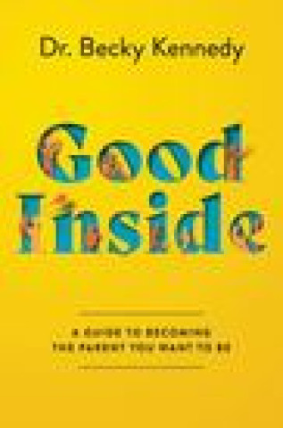 Kniha Good Inside: A Guide to Becoming the Parent You Want to Be 