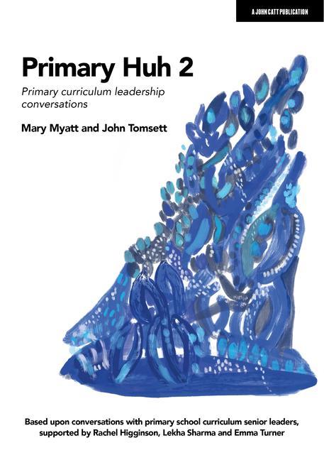 Book Primary Huh 2: Primary curriculum leadership conversations John Tomsett