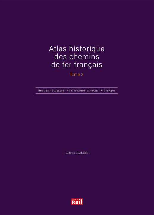 Carte ATLAS HISTORIQUE DES CHEMINS DE FER FRANÇAIS TOME 3 Claudel ludovic