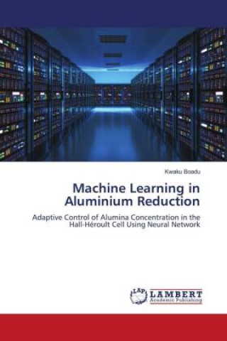 Knjiga Machine Learning in Aluminium Reduction Kwaku Boadu